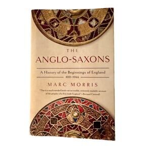 The Anglo-Saxons A History of the Beginnings of England 400-1066 Marc Morris